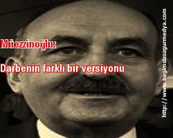 Müezzinoğlu: Darbenin farklı bir versiyonu