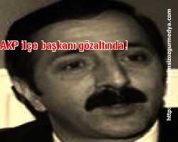 Gerisi pek yakında gelecek ; AKP ilçe başkanı gözaltında!