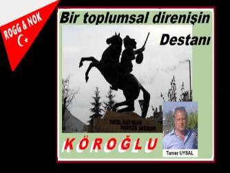Tamer UYSAL: BİR TOPLUMSAL DİRENİŞİN DESTANI: KÖROĞLU