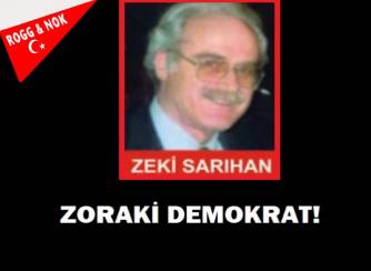 Zeki Sarıhan: ZORAKİ DEMOKRAT!