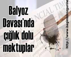 Balyoz Davası’nda Yardım istemeyen, hak isteyen çığlık dolu mektuplar