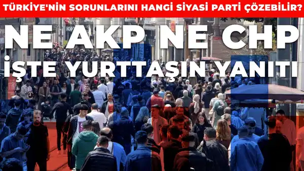 'Türkiye’nin sorunlarını kim çözer?' Ankette dikkat çeken sonuçlar!